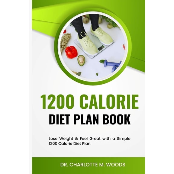 1200 Calorie Diet plan Book: Lose Weight & Feel Great with a Simple 1200 Calorie Diet Plan