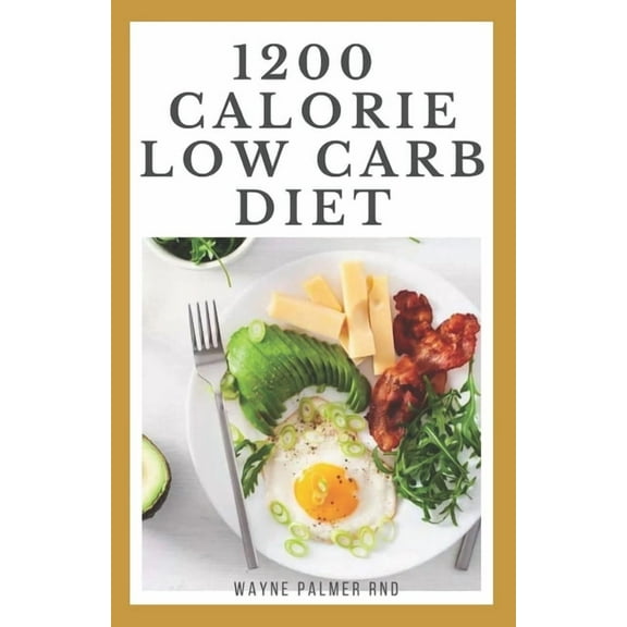 1200-Calorie Low Carb Diet: The Effective Guide On Calorie Meal Plans to Lose Weight Deliciously And Stay Healthy, (Paperback)