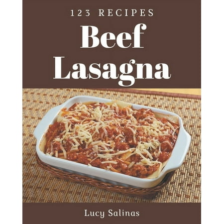 123 Beef Lasagna Recipes: Happiness is When You Have a Beef Lasagna Cookbook!, (Paperback)