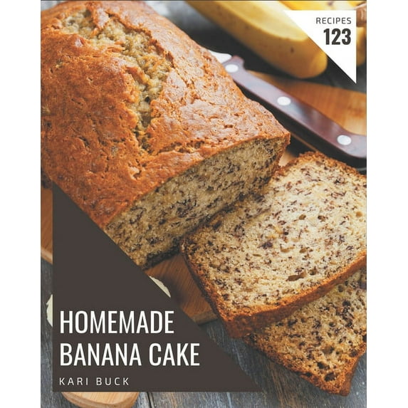 123 Homemade Banana Cake Recipes: From The Banana Cake Cookbook To The Table, (Paperback)