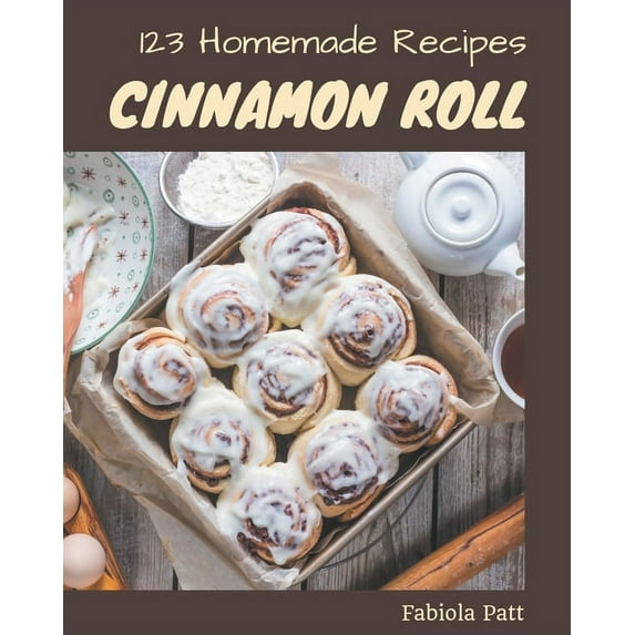 123 Homemade Cinnamon Roll Recipes: A Timeless Cinnamon Roll Cookbook, (Paperback)