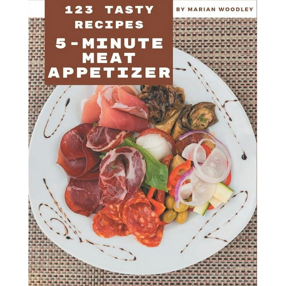 123 Tasty 5-Minute Meat Appetizer Recipes: Start a New Cooking Chapter with 5-Minute Meat Appetizer Cookbook!, (Paperback)