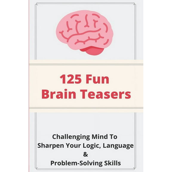 125 Fun Brain Teasers : Challenging Mind To Sharpen Your Logic, Language, & Problem-Solving Skills: Brain Games Books (Paperback)