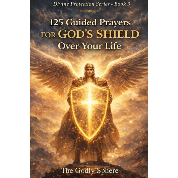 Divine Protection 125 Guided Prayers for God's Shield Over Your Life: Prayers for Daily Protection, Spiritual Strength, Peace in Uncertain, (Paperback)