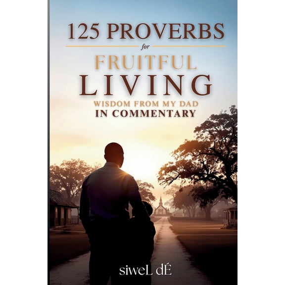 125 Proverbs for Fruitful Living Wisdom From My Dad In Commentary, (Paperback)