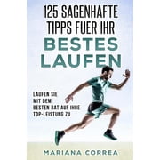 125 SAGENHAFTE TIPPS FUER Ihr BESTES LAUFEN LAUFEN SIE MIT DEM BESTEN RAT AUF IHRE TOP-LEISTUNG Zu Paperback