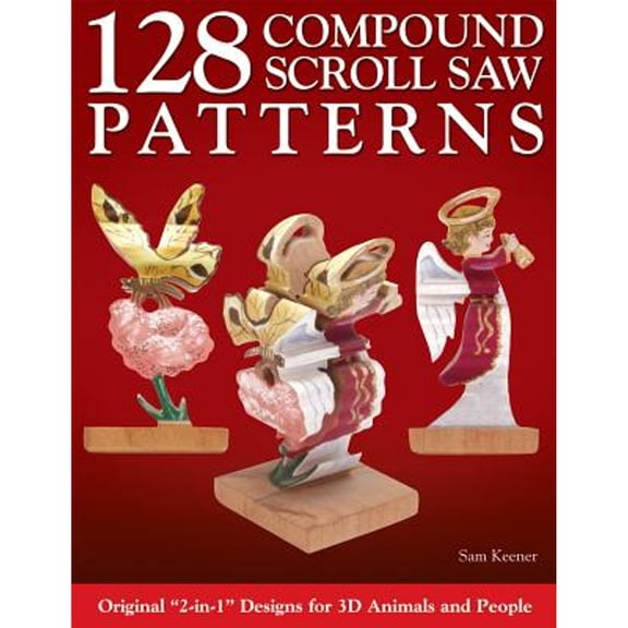 128 Compound Scroll Saw Patterns: Original "2-in-1" Designs for 3D Animals and People