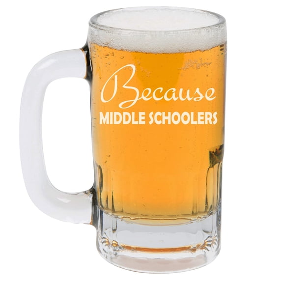 12oz Beer Mug Stein Glass Because Middle Schoolers School Teacher Funny Gift
