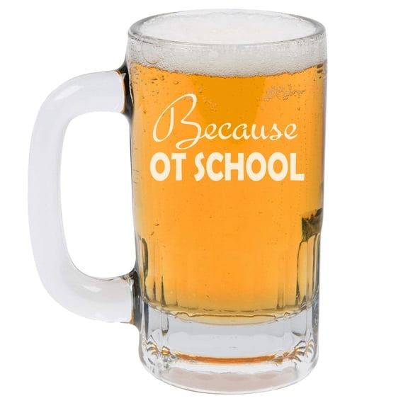 12oz Beer Mug Stein Glass Because OT School Occupational Therapist Funny Student