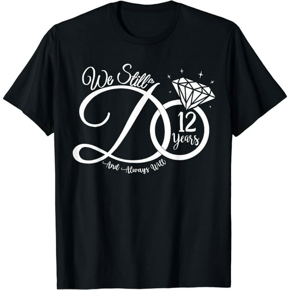 12th Wedding Anniversary We Still Do 12 Years Couple Funny Creative Graphic T-Shirt