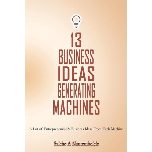13 Business Ideas Generating Machines: A Lot of Entrepreneurial & Business Ideas from Each Machine