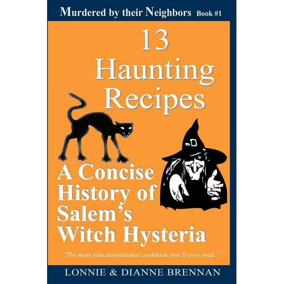13 Haunting Recipes: A concise history of Salem's witch hysteria presented through 12 Haunting Recipes, (Paperback)