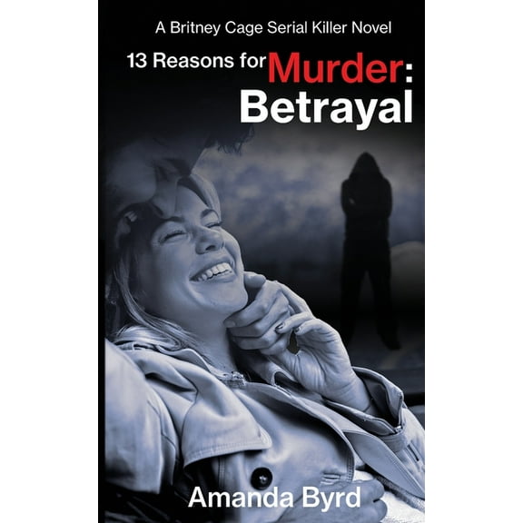13 Reasons for Murder 13 Reasons for Murder Betrayal: A Britney Cage Serial Killer Novel (13 Reasons for Murder #6), Book 6, (Paperback)