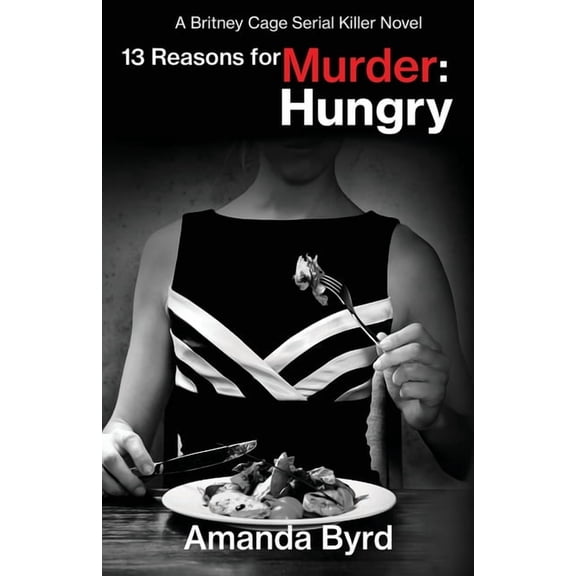 13 Reasons for Murder 13 Reasons for Murder Hungry: A Britney Cage Serial Killer Novel (13 Reasons for Murder #4), Book 4, (Paperback)