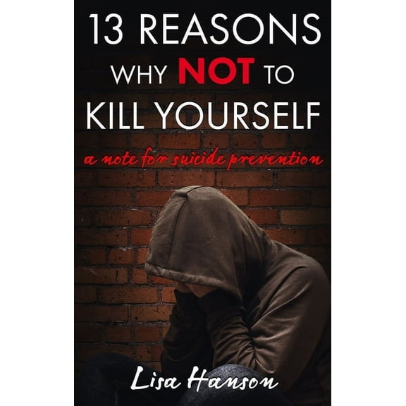 13 Reasons Why NOT to Kill Yourself: A Note For Suicide Prevention, (Paperback)