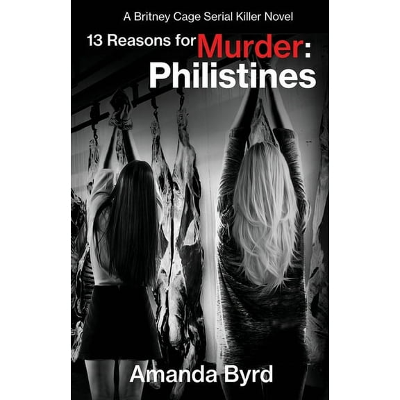 13 Reasons for Murder 13 Reasons for Murder Philistines: A Britney Cage Serial Killer Novel (13 Reasons for Murder #3), Book 3, (Paperback)