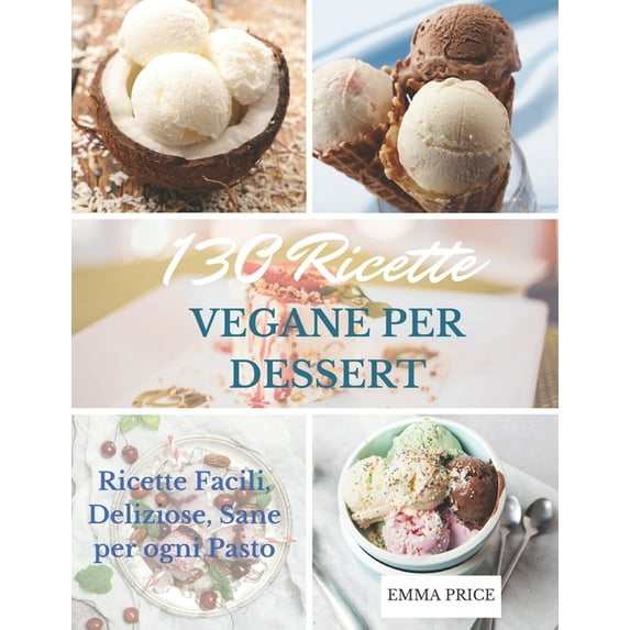 130 Ricette Vegane Per Dessert: Ricette Facili, Deliziose, Sane per ogni Pasto (Paperback)