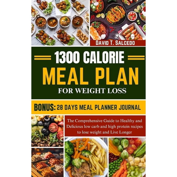1300 Calorie Meal Plan for Weight Loss: The Comprehensive Guide to Healthy and Delicious low carb and high protein recipes to lose weight and Live Longer (Paperback)