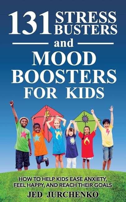 131 Stress Busters and Mood Boosters for Kids : How to Help Kids Ease ...