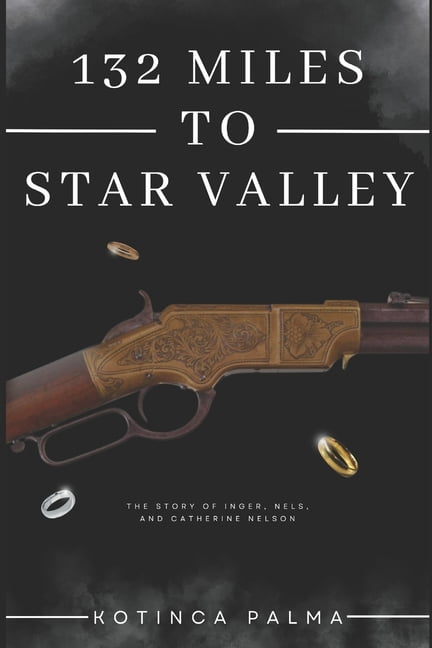 132 Miles to Star Valley: The Story of Inger, Catherine, and Nels Nelson, (Paperback)