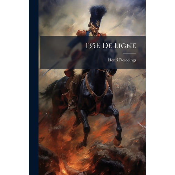 135E De Ligne : Historique Du Régiment, D'après Les Documents Officiels (Paperback)