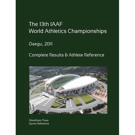 13th World Athletics Championships - Daegu 2011. Complete Results & Athlete Reference., (Paperback)