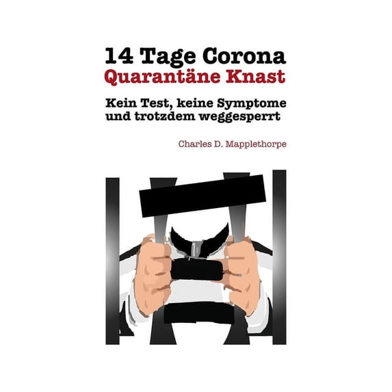 14 Tage Corona Quarantäne Knast: Kein Test, keine Symptome und trotzdem weggesperrt (Paperback)