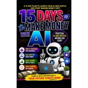 15 Days to Make Money with AI Practical AI Side Hustles Anyone Can Start, Paperback