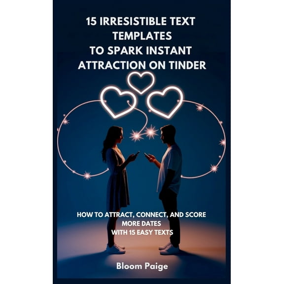 15 Irresistible Text Templates to Spark Instant Attraction on Dating Apps: How to Attract, Connect, and Score More Dates, (Hardcover)