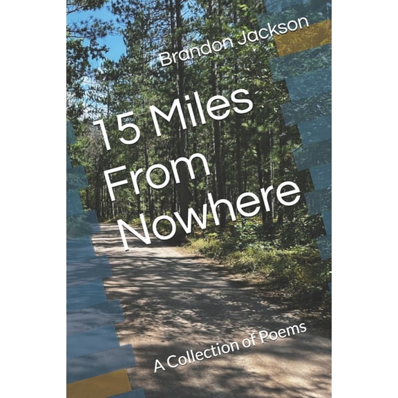 15 Miles From Nowhere: A Collection of Poems, (Paperback)