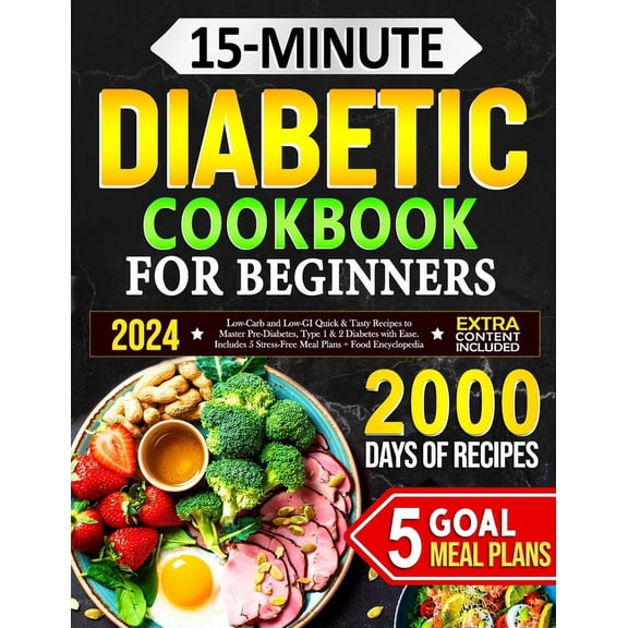 15-Minute Diabetic Cookbook for Beginners: Low-Carb and Low-GI Quick & Tasty Recipes to Master Pre-Diabetes, Type 1 & 2 Diabetes with Ease. Includes 5 Stress-Free Meal Plans + Food Encyclopedia (Paper