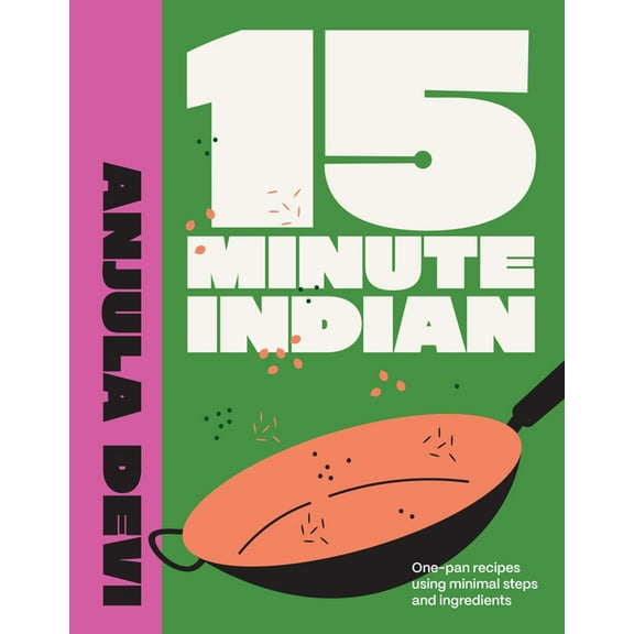 15-Minute Indian: One-Pan Recipes Using Minimal Steps and Ingredients, (Hardcover)