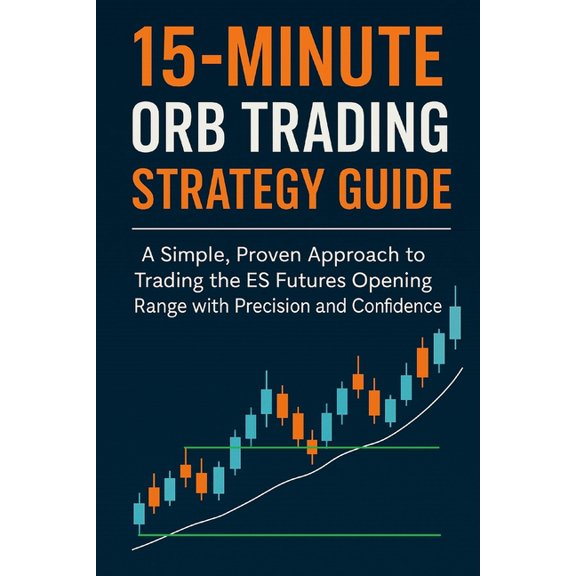 15-Minute ORB Trading Strategy Guide: A Simple, Proven Approach to Trading the Opening Range with Precision and Confiden, (Paperback)
