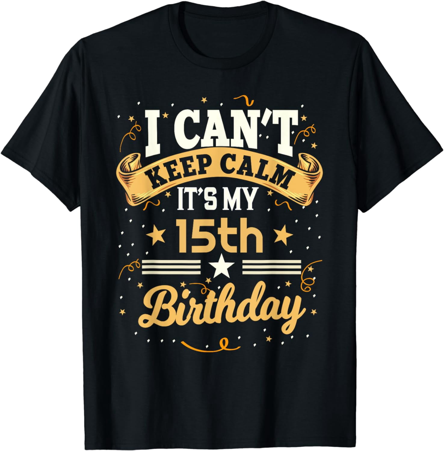 15 Year Old shirt I Can't Keep Calm It's My 15th Birthday T-Shirt