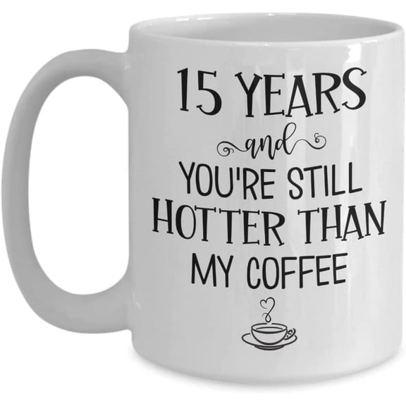 15 Years and Youre Still Hotter Than My Coffee 15th Anniversary Mug Fifteen Years Together Wedding Wife Husband Couples 11 or 15 oz White Ceramic Cup