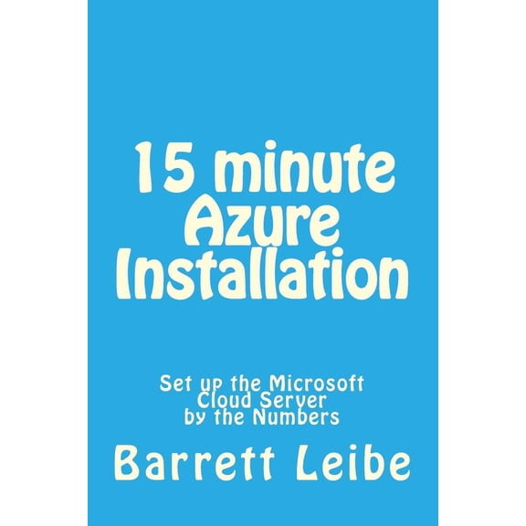 15 minute Azure Installation: Set up the Microsoft Cloud Server by the Numbers (Paperback)