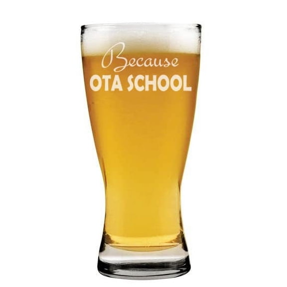 15 oz Beer Pilsner Glass Because OTA School Funny Occupational Therapy Therapist Assistant Graduation Student Gift
