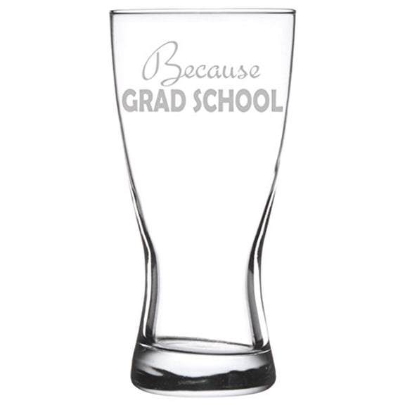 15 oz Beer Pilsner Glass Funny Student Because Grad School