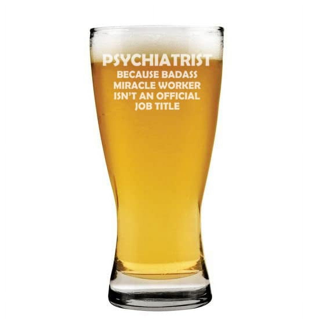 15 oz Beer Pilsner Glass Psychiatrist Miracle Worker Job Title Funny