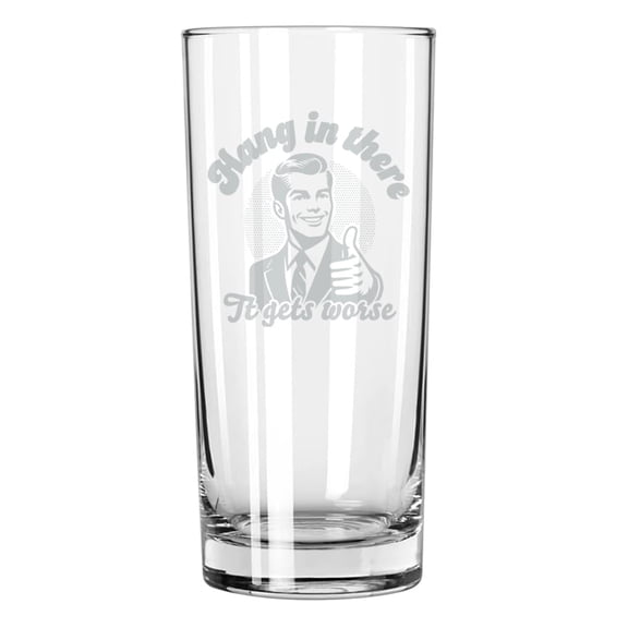 15 oz Tall Beverage Drinking Glass Highball Tumbler Gift Hang In There It Gets Worse Funny