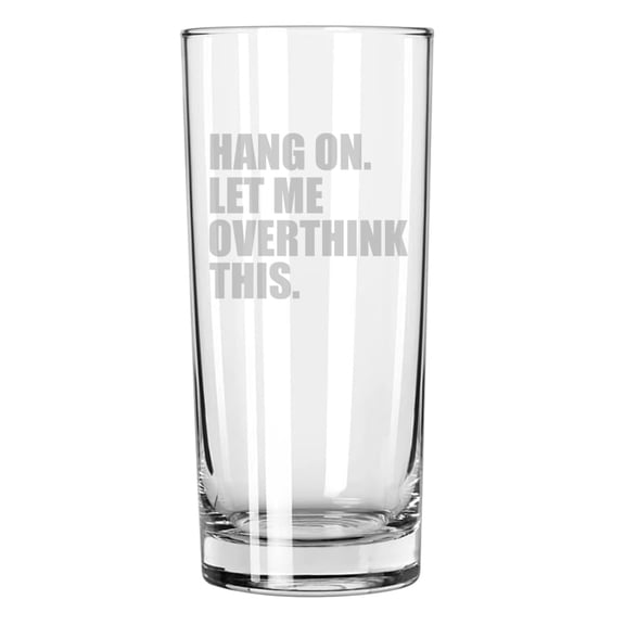 15 oz Tall Beverage Drinking Glass Highball Tumbler Gift Hang On Let Me Overthink This Funny