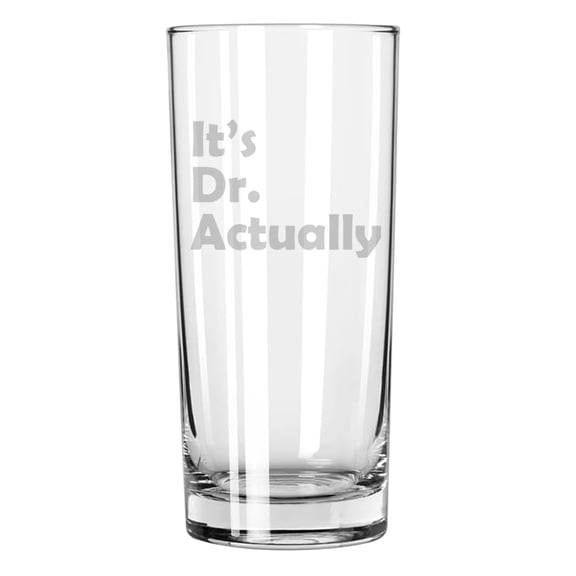 15 oz Tall Beverage Drinking Glass Highball Tumbler Gift It's Dr Actually PHD Graduation Student Funny