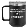 thumbnail image 1 of 15 oz Tumbler Coffee Mug Travel Cup With Handle & Lid Vacuum Insulated Stainless Steel If You're Happy And You Know It It's Your Meds Funny Pharmacist Psychiatrist (Black), 1 of 1