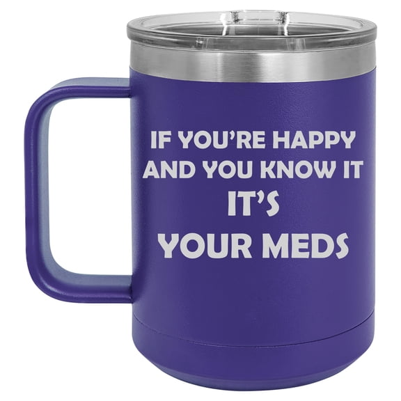 15 oz Tumbler Coffee Mug Travel Cup With Handle & Lid Vacuum Insulated Stainless Steel If You're Happy And You Know It It's Your Meds Funny Pharmacist Psychiatrist (Purple)
