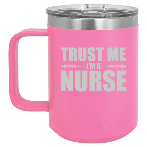 15 oz Tumbler Coffee Mug Travel Cup With Handle & Lid Vacuum Insulated Stainless Steel Trust Me I'm A Nurse (Hot Pink)