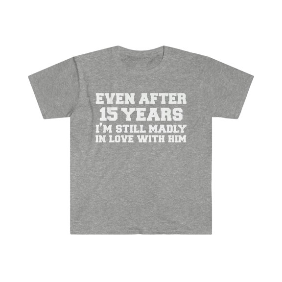15 years I am still in love with him 15th Anniversary Unisex T-shirt S-3XL