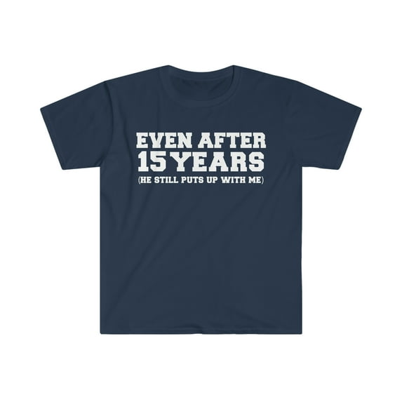 15 years he still puts up with me 15th Anniversary Unisex T-shirt S-3XL