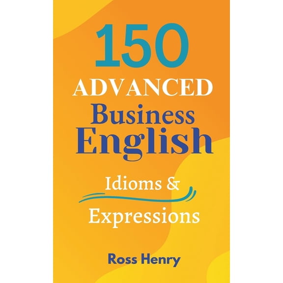 150 Advanced English 150 Advanced Business English Idioms, (Paperback)