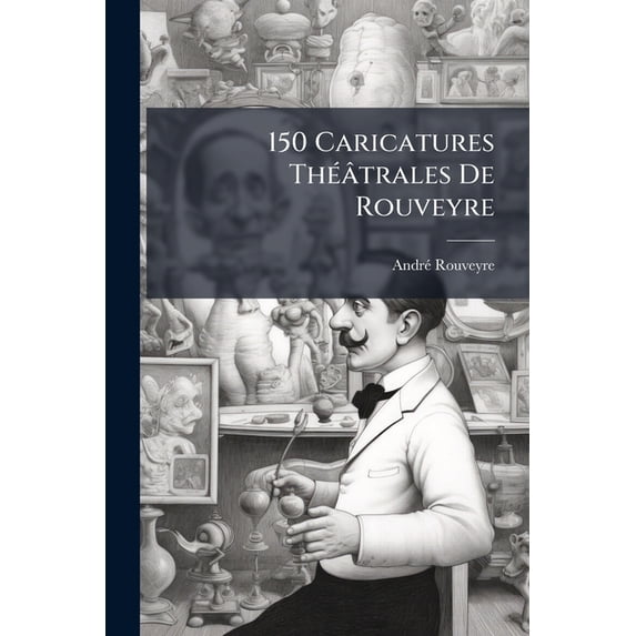 150 Caricatures Theatrales de Rouveyre