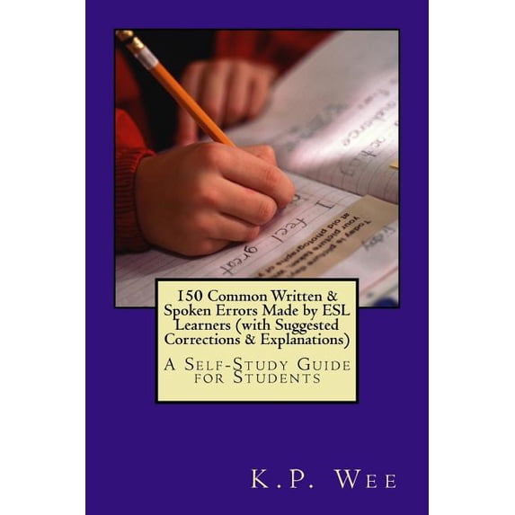 150 Common Written & Spoken Errors Made by ESL Learners (with Suggested Corrections & Explanations) : A Self-Study Guide for Students (Paperback)